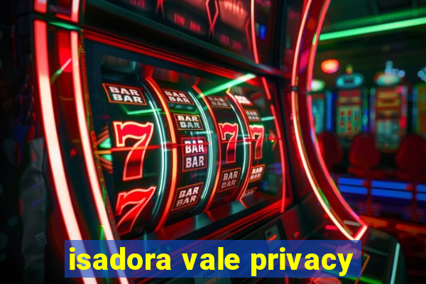 isadora vale privacy